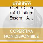 Cseh / Cseh / Ad Libitum Ensem - A Dal Nelkul cd musicale di Cseh / Cseh / Ad Libitum Ensem