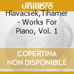Hlavacsek,Tihamer - Works For Piano, Vol. 1 cd