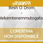 Besh O Drom - Nekemtenemmutogatol cd musicale