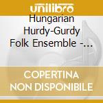 Hungarian Hurdy-Gurdy Folk Ensemble - An Evening At The Fono cd