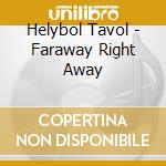 Helybol Tavol - Faraway Right Away cd