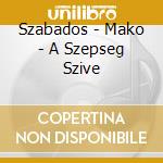 Szabados - Mako - A Szepseg Szive cd