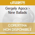 Gergely Agocs - Nine Ballads cd musicale di Gergely Agocs