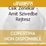 Csik Zenekar - Amit Szivedbe Rejtesz cd