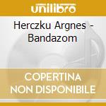 Herczku Argnes - Bandazom cd