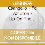 Csangallo - Fel Az Uton - Up On The Road cd