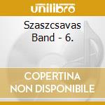 Szaszcsavas Band - 6. cd