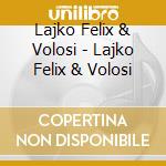 Lajko Felix & Volosi - Lajko Felix & Volosi cd