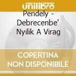 Pendely - Debrecenbe' Nyilik A Virag cd