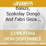 Balazs, Szokolay Dongo And Fabri Geza - Mikor Megyek Hazafele - When I Go Home cd