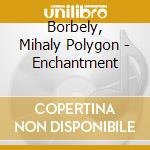 Borbely, Mihaly Polygon - Enchantment cd musicale