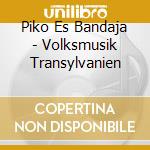 Piko Es Bandaja - Volksmusik Transylvanien cd