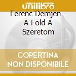 Ferenc Demjen - A Fold A Szeretom cd
