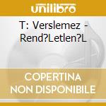 T: Verslemez - Rend?Letlen?L cd