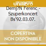 Demj?N Ferenc - Szuperkoncert Bs'92.03.07. cd
