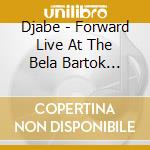 Djabe - Forward Live At The Bela Bartok National Concert Hall, Budapest (Cd+Dvd) cd