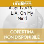 Alapi Istv?N - L.A. On My Mind cd