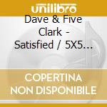 Dave & Five Clark - Satisfied / 5X5 / You Got What cd
