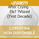 After Crying - Els? ?Vtized (First Decade) cd musicale di After Crying