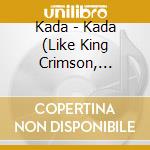 Kada - Kada (Like King Crimson, F.Zappa, Soft Machine, David Torn In One!) cd