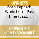 Basa-Papesch Workshop - Past Time (Jazz Standards) cd