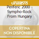 Periferic 2000 - Sympho-Rock From Hungary cd