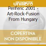 Periferic 2001 - Art-Rock-Fusion From Hungary cd
