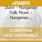 Duvo - Hungarian Folk Music - Hungarian Village Music cd musicale
