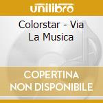 Colorstar - Via La Musica cd musicale