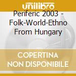 Periferic 2003 - Folk-World-Ethno From Hungary cd