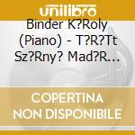 Binder K?Roly (Piano) - T?R?Tt Sz?Rny? Mad?R Hazat?R?Se cd