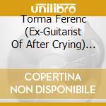 Torma Ferenc (Ex-Guitarist Of After Crying) - Puszt?Ba Ki?Ltok (I Cry Out In The Wilderness) (About The Life Of John The Baptist) cd