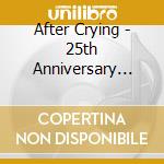 After Crying - 25th Anniversary Concert (3 Cd) cd