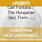 Carl Fontana / The Hungarian Jazz Trom - First Time Together cd musicale di Carl Fontana / The Hungarian Jazz Trom