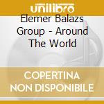 Elemer Balazs Group - Around The World cd musicale di Elemer Balazs Group
