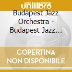 Budapest Jazz Orchestra - Budapest Jazz Suite cd musicale di Budapest Jazz Orchestra