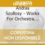 Andras Szollosy - Works For Orchestra And Chamber Orches cd musicale di Andras Szollosy