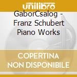 GaborCsalog - Franz Schubert Piano Works cd musicale di GaborCsalog