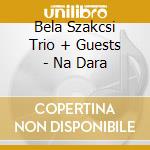 Bela Szakcsi Trio + Guests - Na Dara cd