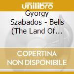 Gyorgy Szabados - Bells (The Land Of Boldogasszony) cd musicale di Gyorgy Szabados