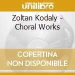 Zoltan Kodaly - Choral Works cd