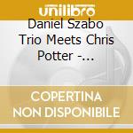 Daniel Szabo Trio Meets Chris Potter - Contribution