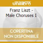 Franz Liszt - Male Choruses I cd musicale di Franz Liszt
