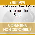 Gilchrist-Drake-Dresch-Szandai - Sharing The Shed cd