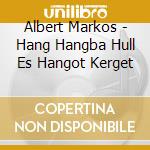 Albert Markos - Hang Hangba Hull Es Hangot Kerget cd musicale di Albert Markos