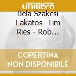 Bela Szakcsi Lakatos- Tim Ries - Rob - Climate Change cd musicale di Bela Szakcsi Lakatos