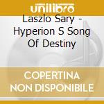 Laszlo Sary - Hyperion S Song Of Destiny cd musicale di Laszlo Sary