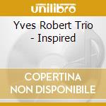 Yves Robert Trio - Inspired cd musicale di Yves Robert Trio