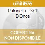 Pulcinella - 3/4 D'Once cd musicale di Pulcinella