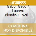 Gabor Gado / Laurent Blondiau - Veil And Quintessence cd musicale di Gabor Gado